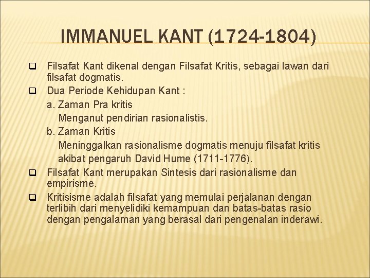 IMMANUEL KANT (1724 -1804) Filsafat Kant dikenal dengan Filsafat Kritis, sebagai lawan dari filsafat