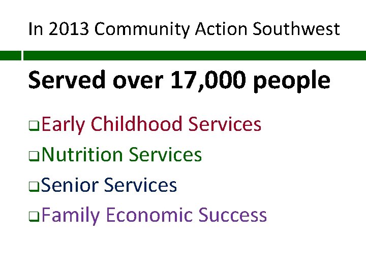 In 2013 Community Action Southwest Served over 17, 000 people Early Childhood Services q