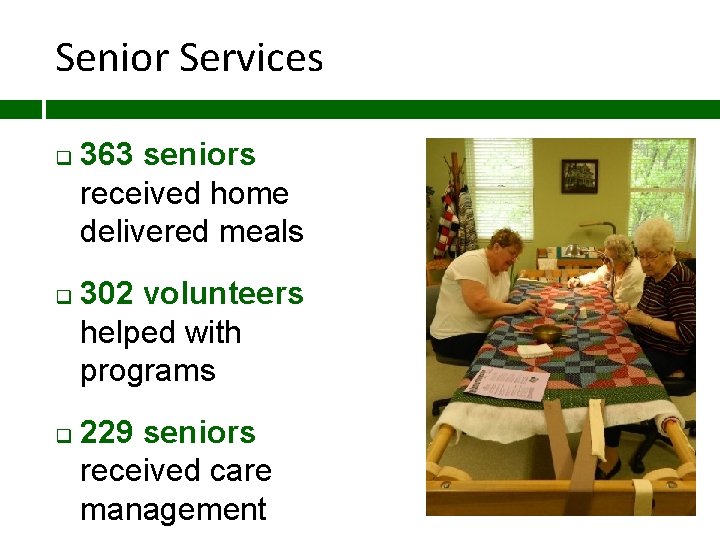 Senior Services q q q 363 seniors received home delivered meals 302 volunteers helped