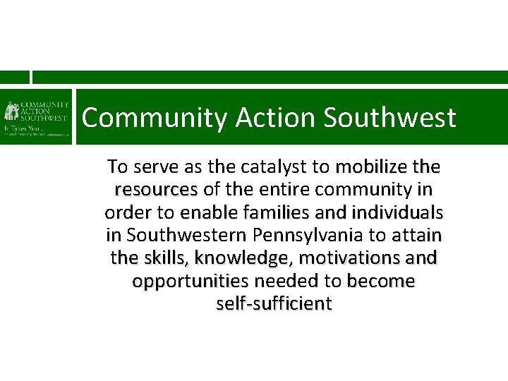 Community Action Southwest To serve as the catalyst to mobilize the resources of the