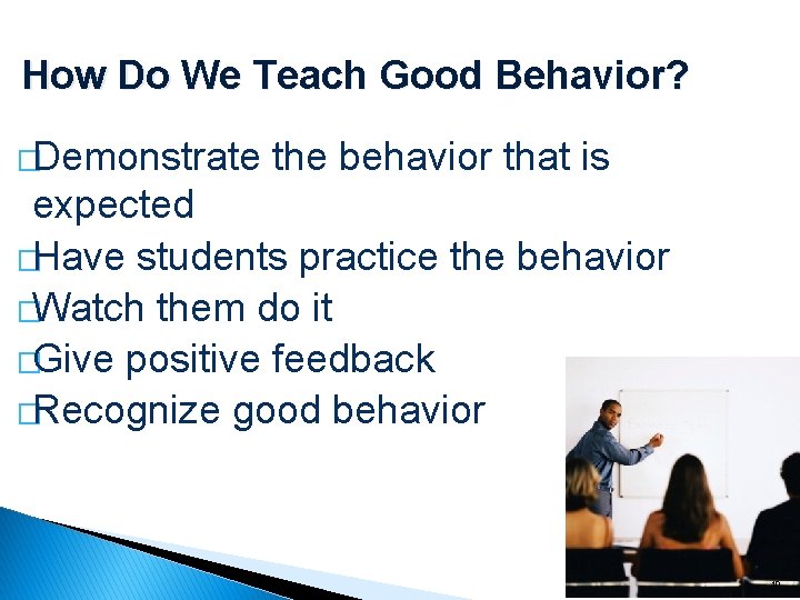 How Do We Teach Good Behavior? �Demonstrate the behavior that is expected �Have students