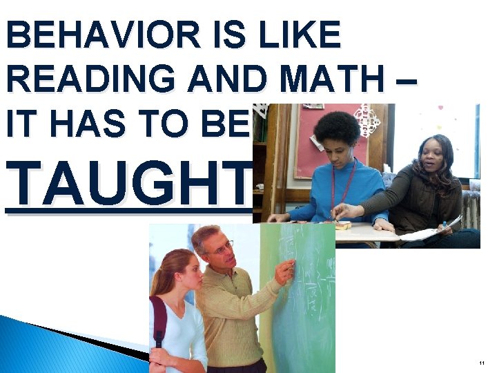 BEHAVIOR IS LIKE READING AND MATH – IT HAS TO BE TAUGHT 11 