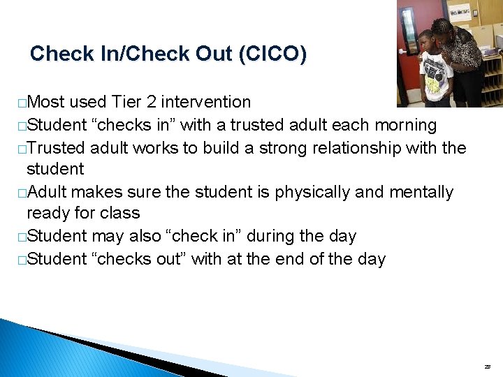 Check In/Check Out (CICO) �Most used Tier 2 intervention �Student “checks in” with a