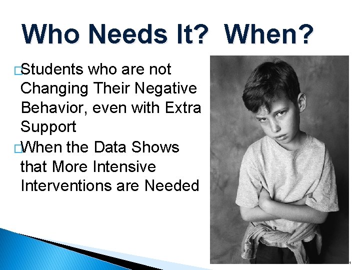 Who Needs It? When? �Students who are not Changing Their Negative Behavior, even with