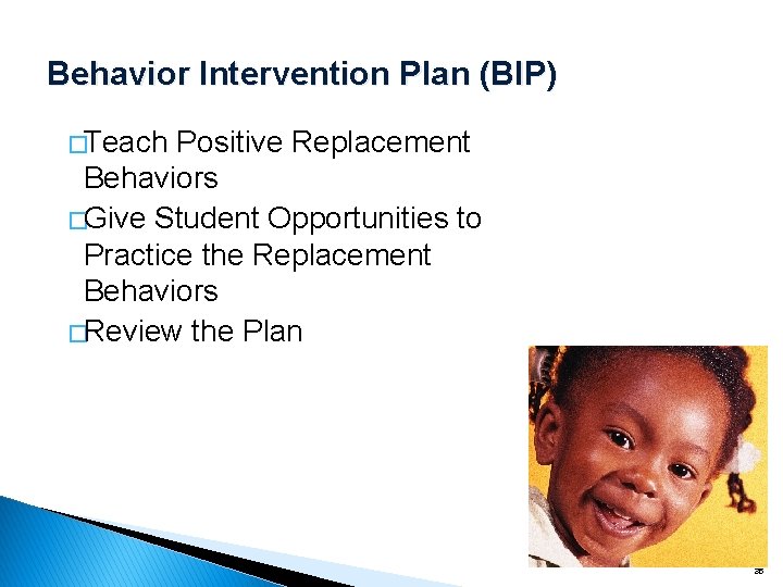 Behavior Intervention Plan (BIP) �Teach Positive Replacement Behaviors �Give Student Opportunities to Practice the