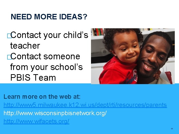 NEED MORE IDEAS? �Contact your child’s teacher �Contact someone from your school’s PBIS Team