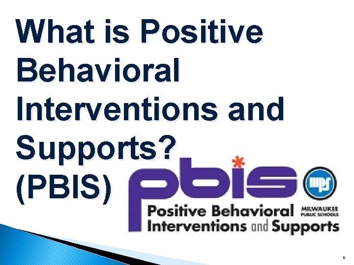 What is Positive Behavioral Interventions and Supports? (PBIS) 6 