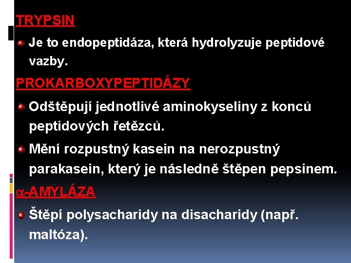 TRYPSIN Je to endopeptidáza, která hydrolyzuje peptidové vazby. PROKARBOXYPEPTIDÁZY Odštěpují jednotlivé aminokyseliny z konců