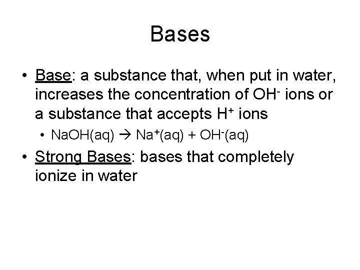 Bases • Base: a substance that, when put in water, increases the concentration of