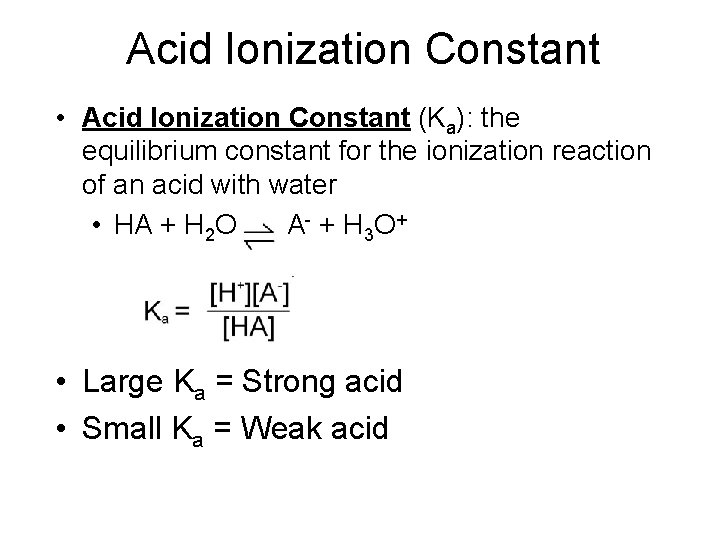 Acid Ionization Constant • Acid Ionization Constant (Ka): the equilibrium constant for the ionization