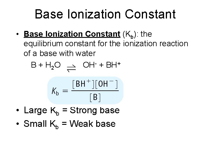 Base Ionization Constant • Base Ionization Constant (Kb): the equilibrium constant for the ionization