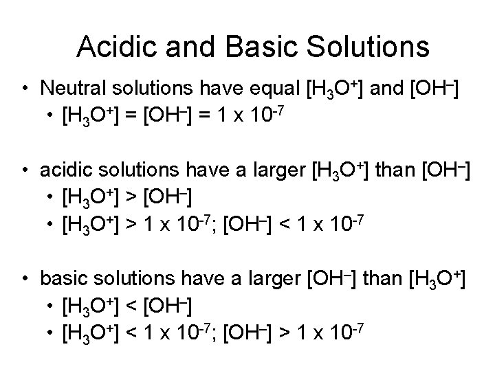 Acidic and Basic Solutions • Neutral solutions have equal [H 3 O+] and [OH–]