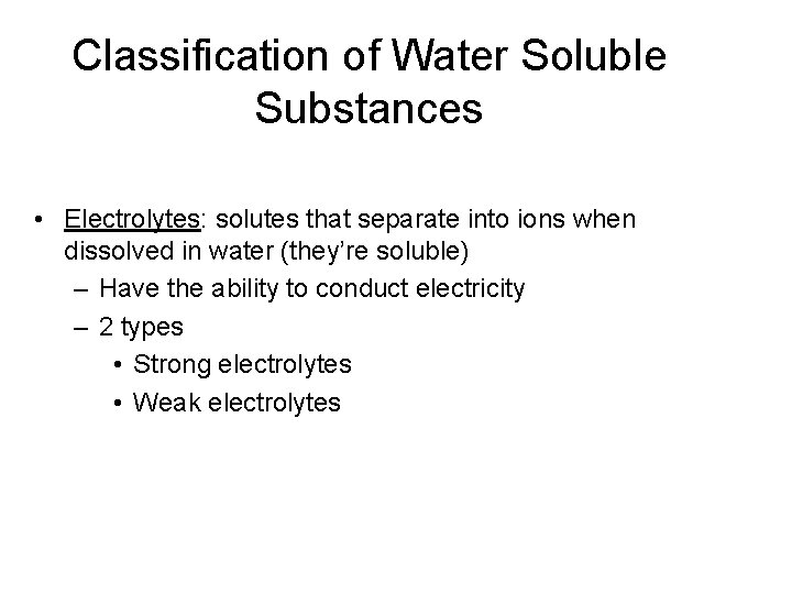 Classification of Water Soluble Substances • Electrolytes: solutes that separate into ions when dissolved