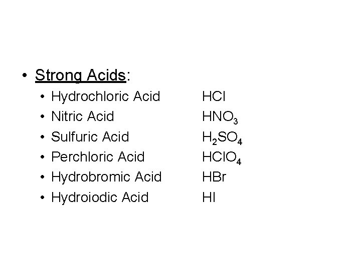  • Strong Acids: • • • Hydrochloric Acid Nitric Acid Sulfuric Acid Perchloric