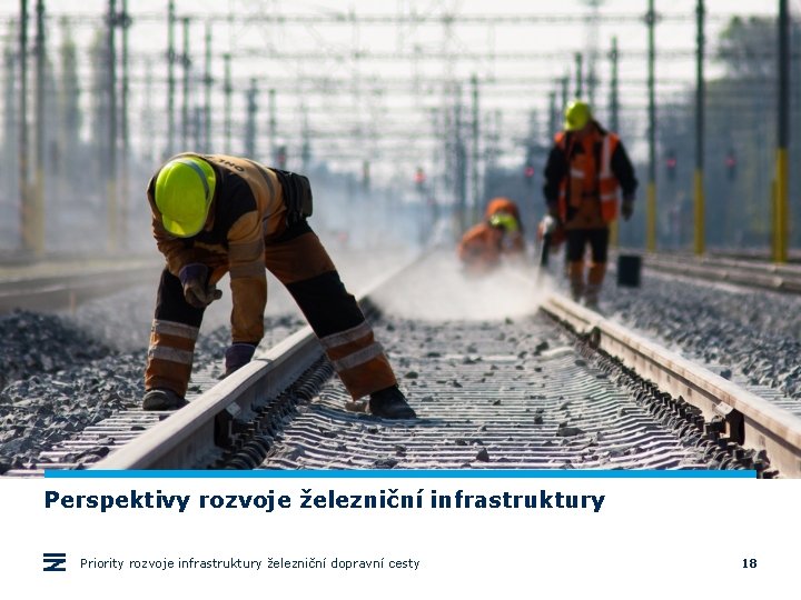 Perspektivy rozvoje železniční infrastruktury Priority rozvoje infrastruktury železniční dopravní cesty 18 