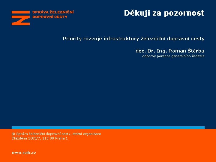 Děkuji za pozornost Priority rozvoje infrastruktury železniční dopravní cesty doc. Dr. Ing. Roman Štěrba