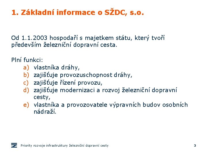 1. Základní informace o SŽDC, s. o. Od 1. 1. 2003 hospodaří s majetkem