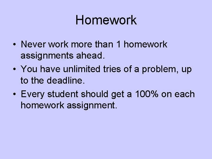 Homework • Never work more than 1 homework assignments ahead. • You have unlimited