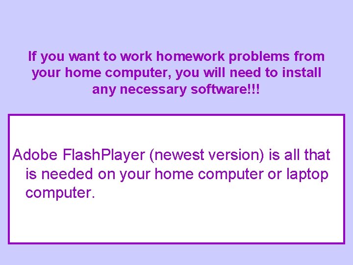 If you want to work homework problems from your home computer, you will need