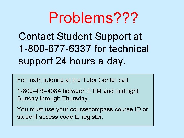 Problems? ? ? Contact Student Support at 1 -800 -677 -6337 for technical support