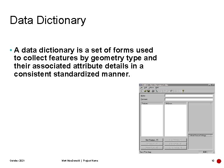 Data Dictionary • A data dictionary is a set of forms used to collect