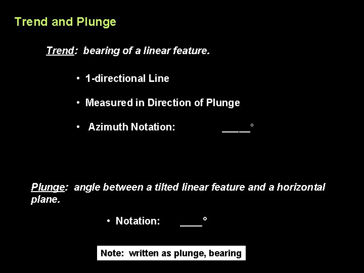 Trend and Plunge Trend: bearing of a linear feature. • 1 -directional Line •