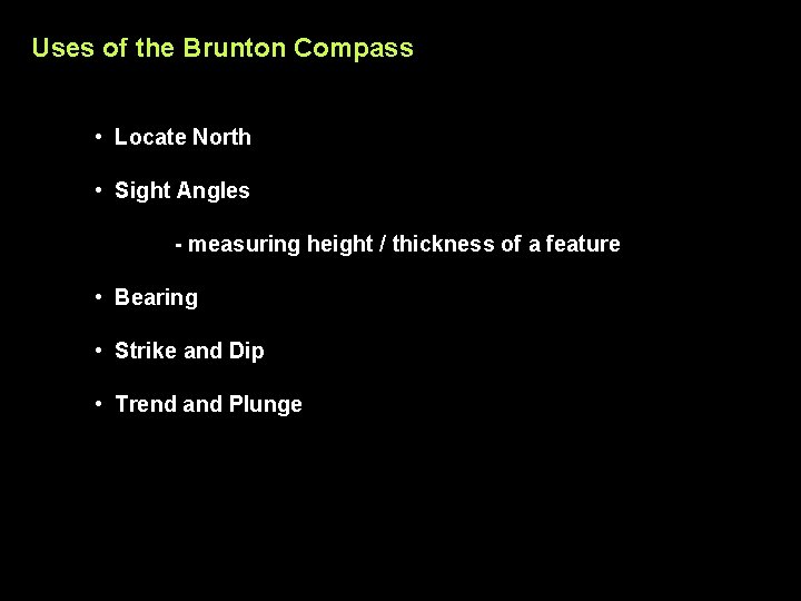 Uses of the Brunton Compass • Locate North • Sight Angles - measuring height