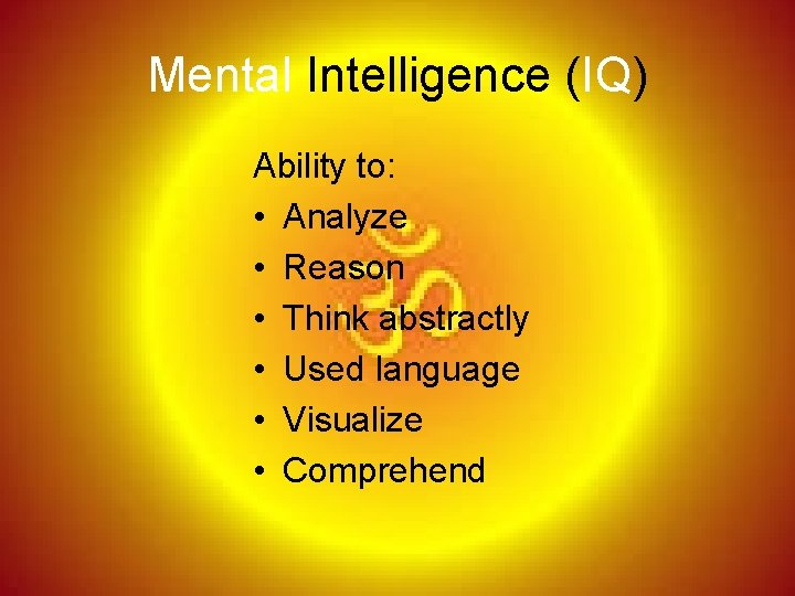 Mental Intelligence (IQ) Ability to: • Analyze • Reason • Think abstractly • Used