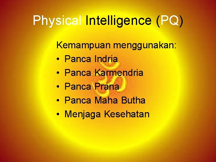 Physical Intelligence (PQ) Kemampuan menggunakan: • Panca Indria • Panca Karmendria • Panca Prana