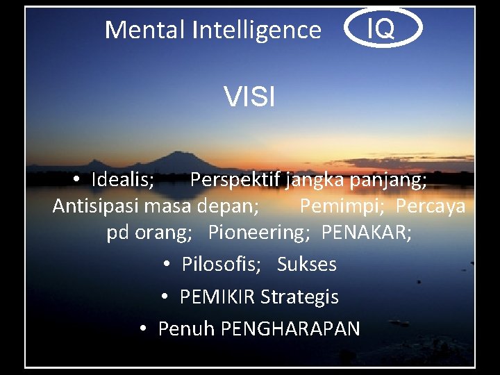 Mental Intelligence IQ VISI • Idealis; Perspektif jangka panjang; Antisipasi masa depan; Pemimpi; Percaya