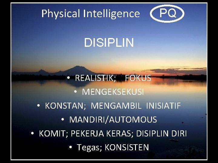 Physical Intelligence PQ DISIPLIN • REALISTIK; FOKUS • MENGEKSEKUSI • KONSTAN; MENGAMBIL INISIATIF •