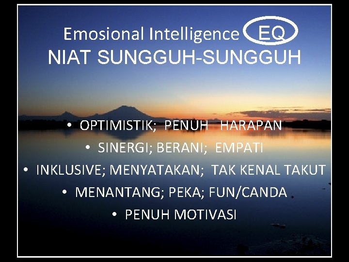 Emosional Intelligence EQ NIAT SUNGGUH-SUNGGUH • OPTIMISTIK; PENUH HARAPAN • SINERGI; BERANI; EMPATI •