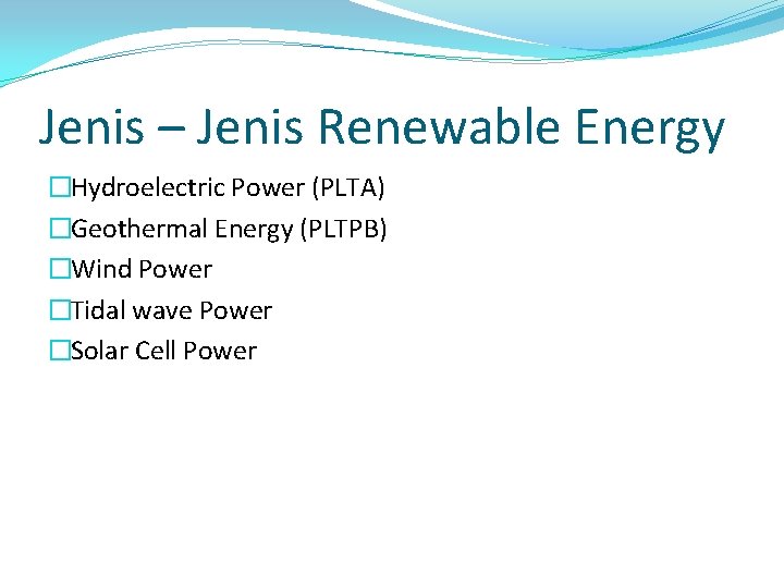 Jenis – Jenis Renewable Energy �Hydroelectric Power (PLTA) �Geothermal Energy (PLTPB) �Wind Power �Tidal