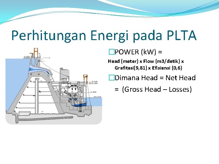 Perhitungan Energi pada PLTA �POWER (k. W) = Head (meter) x Flow (m 3/detik)