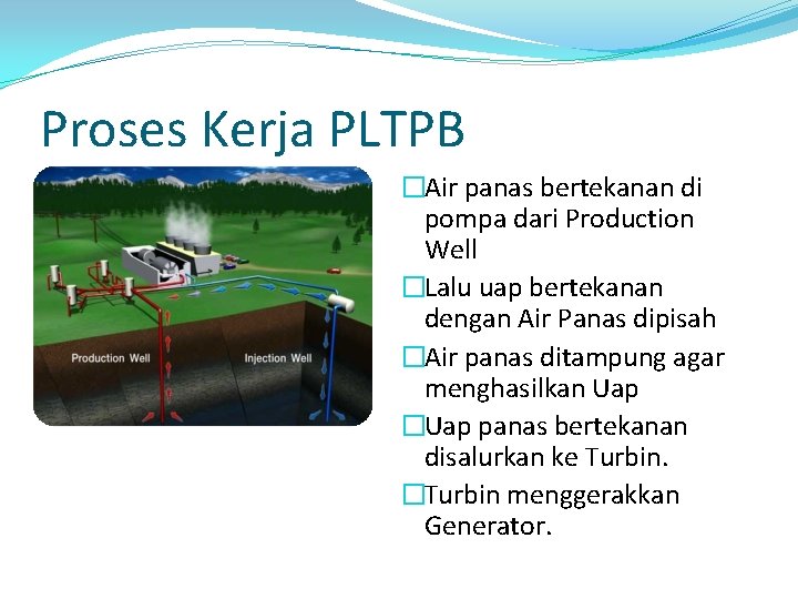 Proses Kerja PLTPB �Air panas bertekanan di pompa dari Production Well �Lalu uap bertekanan