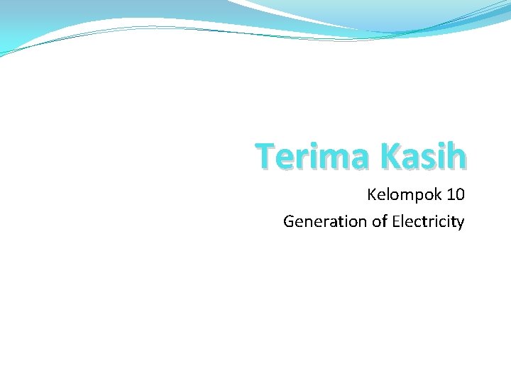 Terima Kasih Kelompok 10 Generation of Electricity 