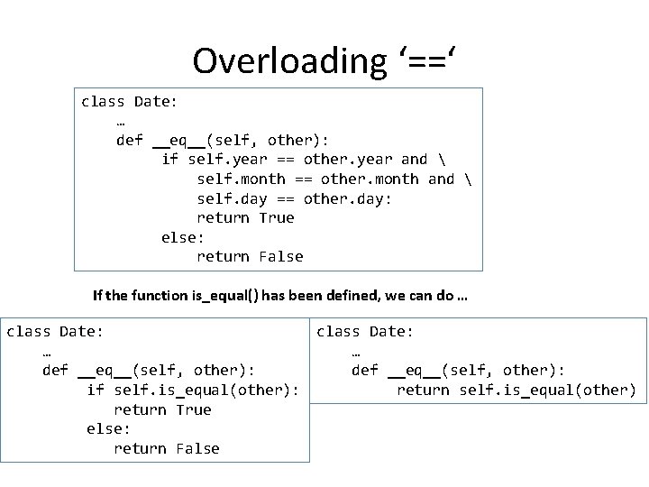 Overloading ‘==‘ class Date: … def __eq__(self, other): if self. year == other. year Overloading ‘==‘ class Date: … def __eq__(self, other): if self. year == other. year