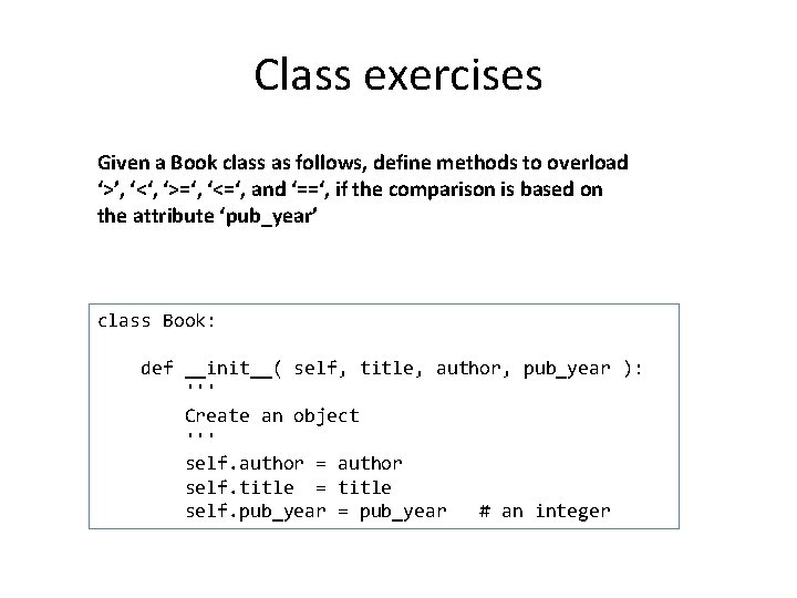 Class exercises Given a Book class as follows, define methods to overload ‘>’, ‘<‘, Class exercises Given a Book class as follows, define methods to overload ‘>’, ‘<‘,