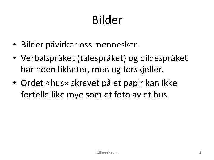 Bilder • Bilder påvirker oss mennesker. • Verbalspråket (talespråket) og bildespråket har noen likheter,