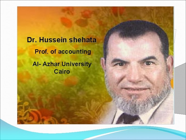 Dr. Hussein shehata Prof. of accounting Al- Azhar University Cairo 