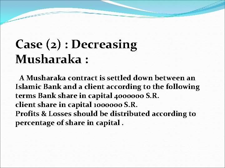 Case (2) : Decreasing Musharaka : A Musharaka contract is settled down between an
