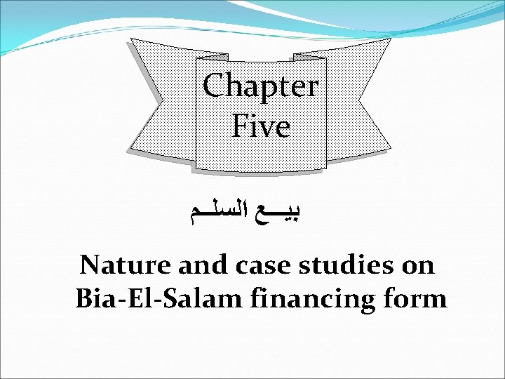 Chapter Five ﺑﻴـــﻊ ﺍﻟﺴﻠــﻢ Nature and case studies on Bia-El-Salam financing form 