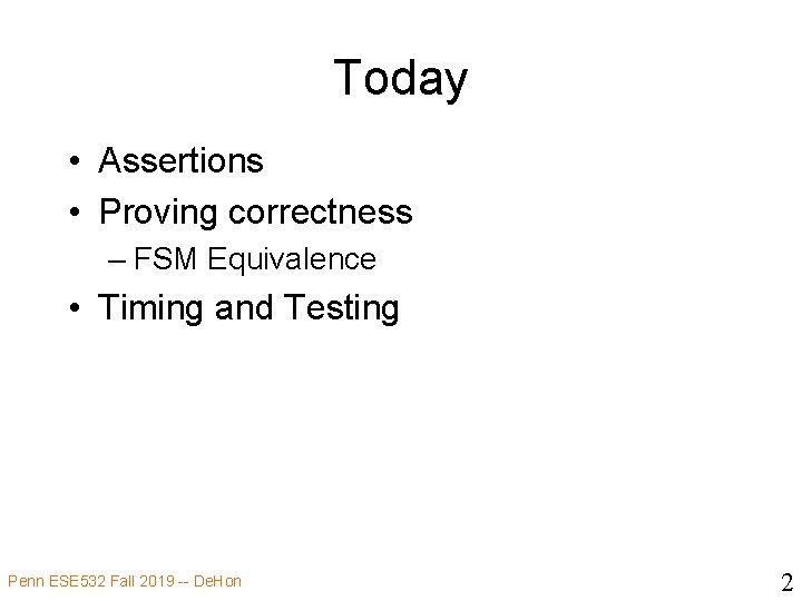 Today • Assertions • Proving correctness – FSM Equivalence • Timing and Testing Penn