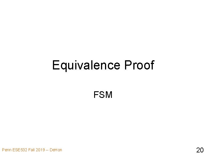 Equivalence Proof FSM Penn ESE 532 Fall 2019 -- De. Hon 20 