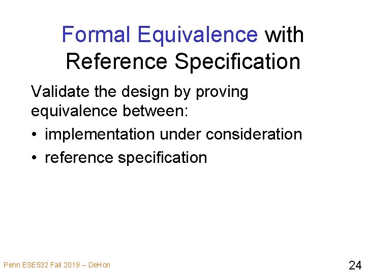 Formal Equivalence with Reference Specification Validate the design by proving equivalence between: • implementation