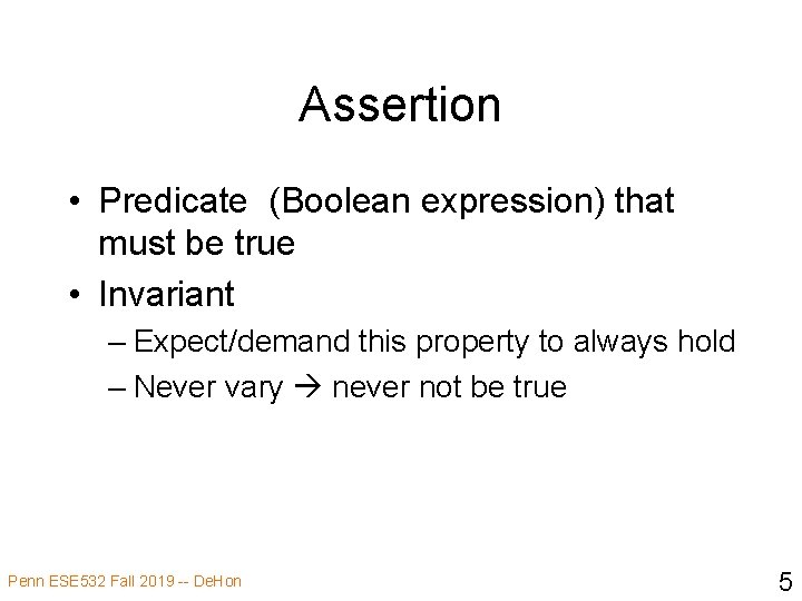 Assertion • Predicate (Boolean expression) that must be true • Invariant – Expect/demand this