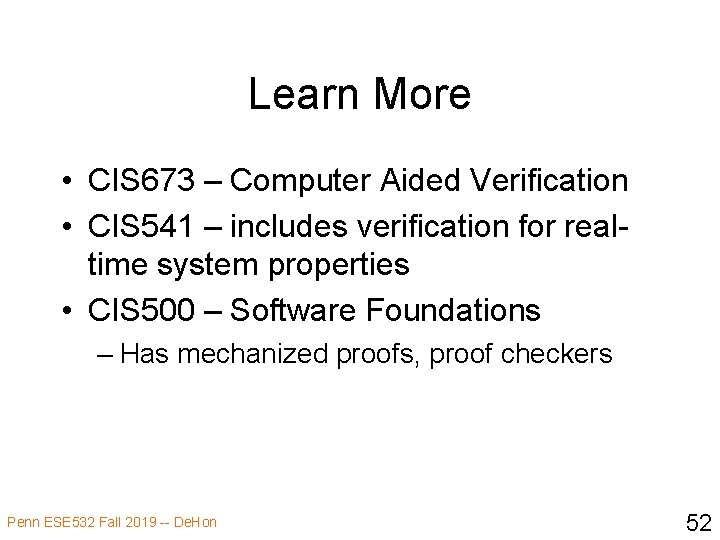 Learn More • CIS 673 – Computer Aided Verification • CIS 541 – includes