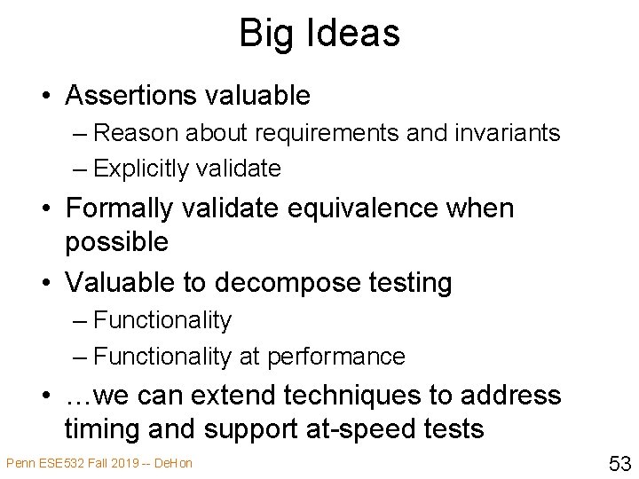 Big Ideas • Assertions valuable – Reason about requirements and invariants – Explicitly validate