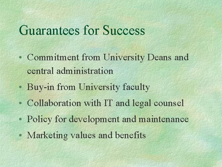 Guarantees for Success • Commitment from University Deans and central administration • Buy-in from