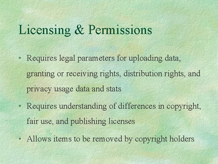 Licensing & Permissions • Requires legal parameters for uploading data, granting or receiving rights,